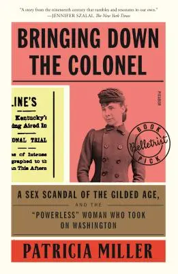 La chute du colonel : Un scandale sexuel à l'âge d'or et la femme impuissante qui s'est attaquée à Washington - Bringing Down the Colonel: A Sex Scandal of the Gilded Age, and the Powerless Woman Who Took on Washington