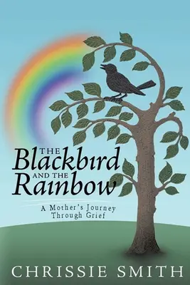 Le merle et l'arc-en-ciel : Mon voyage à travers le deuil - The Blackbird And The Rainbow: My Journey Through Grief