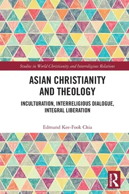 Christianisme asiatique et théologie : Inculturation, dialogue interreligieux, libération intégrale - Asian Christianity and Theology: Inculturation, Interreligious Dialogue, Integral Liberation