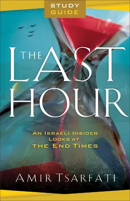 Guide d'étude de la dernière heure : Le regard d'un initié israélien sur la fin des temps - The Last Hour Study Guide: An Israeli Insider Looks at the End Times