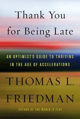 Merci d'être en retard : le guide de l'optimiste pour prospérer à l'ère des accélérations - Thank You for Being Late: An Optimist's Guide to Thriving in the Age of Accelerations