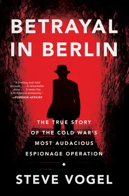 Trahison à Berlin : L'histoire vraie de l'opération d'espionnage la plus audacieuse de la guerre froide - Betrayal in Berlin: The True Story of the Cold War's Most Audacious Espionage Operation