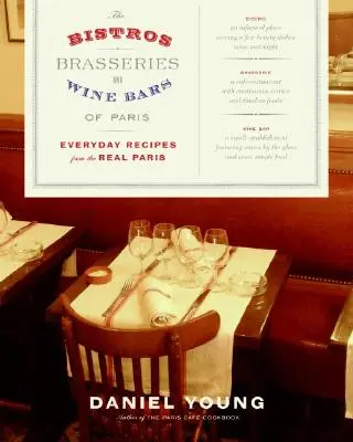 Les bistrots, brasseries et bars à vins de Paris : Recettes quotidiennes du vrai Paris - The Bistros, Brasseries, and Wine Bars of Paris: Everyday Recipes from the Real Paris