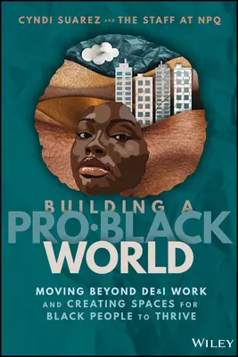 Construire un monde pro-noir : Dépasser le travail de De&i et créer des espaces pour que les Noirs s'épanouissent - Building a Pro-Black World: Moving Beyond De&i Work and Creating Spaces for Black People to Thrive