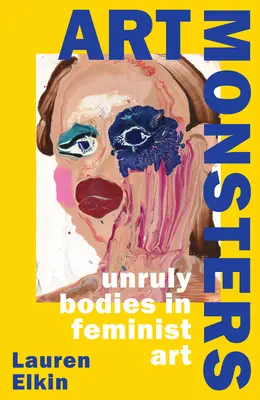 Art Monsters - Unruly Bodies in Feminist Art (Les corps indisciplinés dans l'art féministe) - Art Monsters - Unruly Bodies in Feminist Art