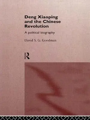 Deng Xiaoping et la révolution chinoise : Une biographie politique - Deng Xiaoping and the Chinese Revolution: A Political Biography