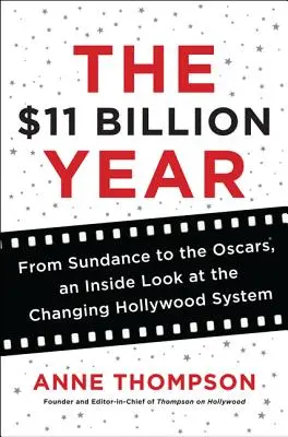 L'année des 11 milliards de dollars : De Sundance aux Oscars, un regard de l'intérieur sur l'évolution du système hollywoodien - The $11 Billion Year: From Sundance to the Oscars, an Inside Look at the Changing Hollywood System