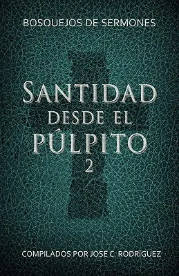 Santidad desde el plpito, Nmero 2 : Bosquejos de sermones - Santidad desde el plpito, Nmero 2: Bosquejos de sermones