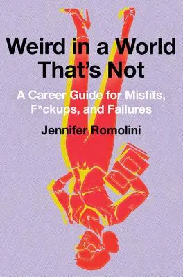 Bizarre dans un monde qui ne l'est pas : Un guide de carrière pour les ratés, les f*ckups et les échecs - Weird in a World That's Not: A Career Guide for Misfits, F*ckups, and Failures