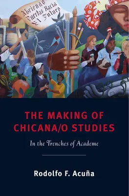 La création des études chicana/o : Dans les tranchées de l'université - The Making of Chicana/o Studies: In the Trenches of Academe