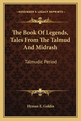 Le livre des légendes, contes du Talmud et du Midrash : Période talmudique - The Book of Legends, Tales from the Talmud and Midrash: Talmudic Period
