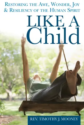 Comme un enfant : Restaurer l'émerveillement, la joie et la résilience de l'esprit humain - Like a Child: Restoring the Awe, Wonder, Joy & Resiliency of the Human Spirit