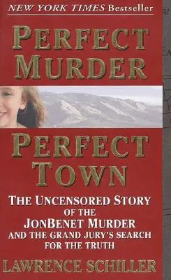 Perfect Murder, Perfect Town : The Uncensored Story of the JonBenet Murder and the Grand Jury's Search for the Truth (Meurtre parfait, ville parfaite : l'histoire non censurée du meurtre de JonBenet et la recherche de la vérité par le Grand Jury) - Perfect Murder, Perfect Town: The Uncensored Story of the JonBenet Murder and the Grand Jury's Search for the Truth