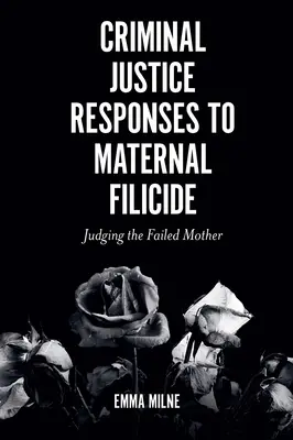 Les réponses de la justice pénale au filicide maternel : Juger la mère défaillante - Criminal Justice Responses to Maternal Filicide: Judging the Failed Mother