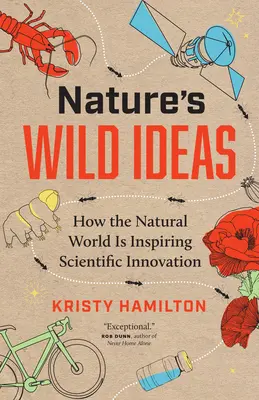 Les idées sauvages de la nature : Comment le monde naturel inspire l'innovation scientifique - Nature's Wild Ideas: How the Natural World Is Inspiring Scientific Innovation