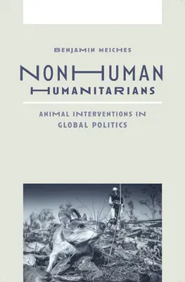Les humanitaires non humains : Interventions animales dans la politique mondiale - Nonhuman Humanitarians: Animal Interventions in Global Politics