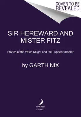 Sir Hereward et Mister Fitz : Histoires du chevalier sorcier et du sorcier marionnettiste - Sir Hereward and Mister Fitz: Stories of the Witch Knight and the Puppet Sorcerer