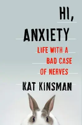 Bonjour, l'anxiété : La vie avec les nerfs à vif - Hi, Anxiety: Life with a Bad Case of Nerves