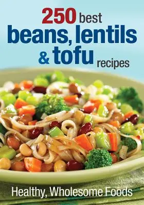 250 meilleures recettes de haricots, lentilles et tofu : Des aliments sains et nourrissants - 250 Best Beans, Lentils & Tofu Recipes: Healthy, Wholesome Foods