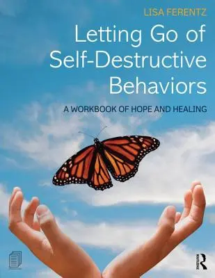 Lâcher prise des comportements autodestructeurs : Un manuel d'espoir et de guérison - Letting Go of Self-Destructive Behaviors: A Workbook of Hope and Healing