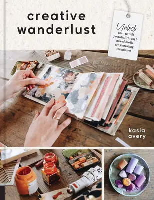 Creative Wanderlust : Déverrouillez votre potentiel artistique grâce aux techniques de journalisme d'art Mixed-Media - Creative Wanderlust: Unlock Your Artistic Potential Through Mixed-Media Art Journaling Techniques