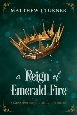 Un règne de feu d'émeraude : Une histoire tirée de l'histoire d'Uprynenos - A Reign of Emerald Fire: A Yarn Spun from the Lore of Uprynenos