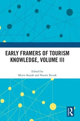 Les premiers bâtisseurs du savoir touristique, volume III - Early Framers of Tourism Knowledge, Volume III