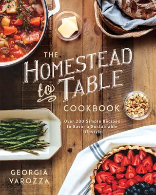 The Homestead-To-Table Cookbook : Plus de 200 recettes simples pour savourer un mode de vie durable - The Homestead-To-Table Cookbook: Over 200 Simple Recipes to Savor a Sustainable Lifestyle