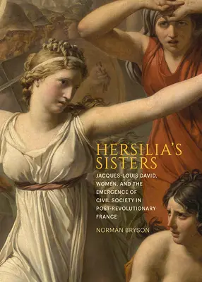 Les sœurs d'Hersilia : Jacques-Louis David, les femmes et l'émergence de la société civile dans la France d'après la Révolution - Hersilia's Sisters: Jacques-Louis David, Women, and the Emergence of Civil Society in Post-Revolution France