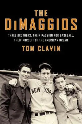 Les Dimaggios : Trois frères, leur passion pour le baseball, leur poursuite du rêve américain - The Dimaggios: Three Brothers, Their Passion for Baseball, Their Pursuit of the American Dream