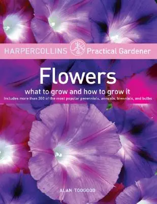 HarperCollins Practical Gardener : Flowers : Quoi cultiver et comment le faire - HarperCollins Practical Gardener: Flowers: What to Grow and How to Grow It