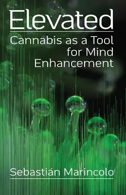 Elevated : Le cannabis comme outil d'amélioration de l'esprit : Le cannabis comme outil d'amélioration de l'esprit - Elevated: Cannabis as a Tool for Mind Enhancement: Cannabis as a Tool for Mind Enhancement