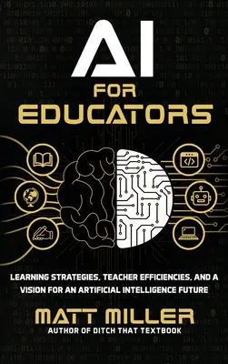 L'IA pour les éducateurs : Stratégies d'apprentissage, efficacité des enseignants et vision d'un avenir fondé sur l'intelligence artificielle - AI for Educators: Learning Strategies, Teacher Efficiencies, and a Vision for an Artificial Intelligence Future