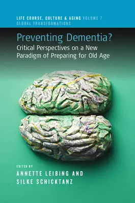 Prévenir la démence ? Perspectives critiques sur un nouveau paradigme de préparation à la vieillesse - Preventing Dementia?: Critical Perspectives on a New Paradigm of Preparing for Old Age