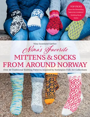 Les moufles et chaussettes préférées de Nina de toute la Norvège : Plus de 40 modèles de tricot traditionnels inspirés des collections d'art populaire norvégien - Nina's Favorite Mittens and Socks from Around Norway: Over 40 Traditional Knitting Patterns Inspired by Norwegian Folk-Art Collections