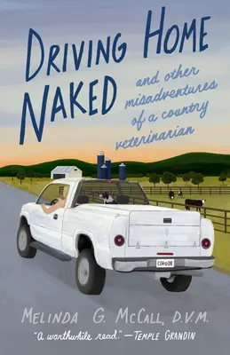 Driving Home Naked : Et autres mésaventures d'un vétérinaire de campagne - Driving Home Naked: And Other Misadventures of a Country Veterinarian