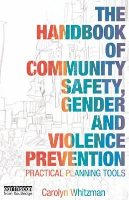 The Handbook of Community Safety Gender and Violence Prevention (Manuel de sécurité communautaire et de prévention de la violence) : Outils pratiques de planification - The Handbook of Community Safety Gender and Violence Prevention: Practical Planning Tools