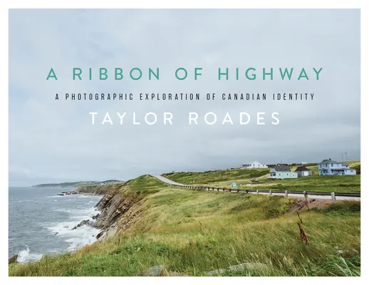 Un ruban d'autoroute : Une exploration photographique de l'identité canadienne - A Ribbon of Highway: A Photographic Exploration of Canadian Identity