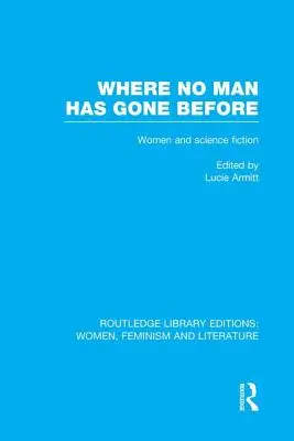 Where No Man Has Gone Before : Essais sur les femmes et la science-fiction - Where No Man Has Gone Before: Essays on Women and Science Fiction