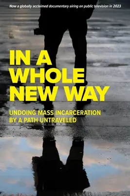 D'une toute nouvelle manière : Undoing Mass Incarceration by a Path Untraveled (Défaire l'incarcération de masse par un chemin inexploré) - In a Whole New Way: Undoing Mass Incarceration by a Path Untraveled