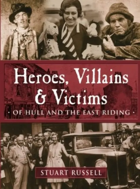 Héros, méchants et victimes - De Hull et de l'East Riding - Heroes, Villains & Victims - Of Hull and the East Riding