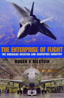 L'entreprise du vol : L'industrie aéronautique et aérospatiale américaine - The Enterprise of Flight: The American Aviation and Aerospace Industry