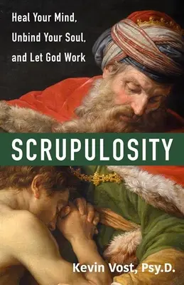 La scrupulosité : Guérissez votre esprit, libérez votre âme et laissez Dieu agir - Scrupulosity: Heal Your Mind, Unbind Your Soul, and Let God Work