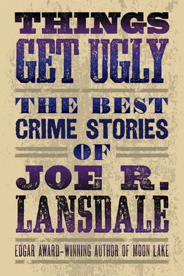 Les choses se gâtent : Les meilleurs romans policiers de Joe R. Lansdale - Things Get Ugly: The Best Crime Fiction of Joe R. Lansdale