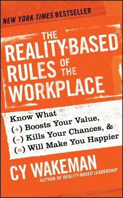 Les règles du travail basées sur la réalité : Sachez ce qui augmente votre valeur, tue vos chances et vous rendra plus heureux. - The Reality-Based Rules of the Workplace: Know What Boosts Your Value, Kills Your Chances, & Will Make You Happier