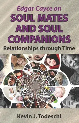 Edgar Cayce sur les âmes sœurs et les compagnons d'âme : Les relations à travers le temps - Edgar Cayce on Soul Mates and Soul Companions: Relationships through Time