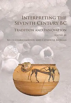 Interpréter le septième siècle avant J.-C. : tradition et innovation - Interpreting the Seventh Century BC: Tradition and Innovation