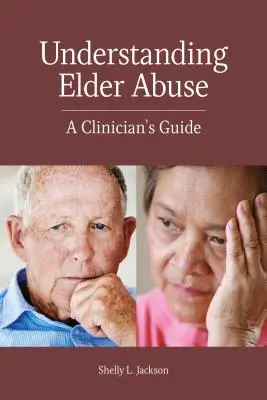 Comprendre la maltraitance des personnes âgées : Guide du clinicien - Understanding Elder Abuse: A Clinician's Guide