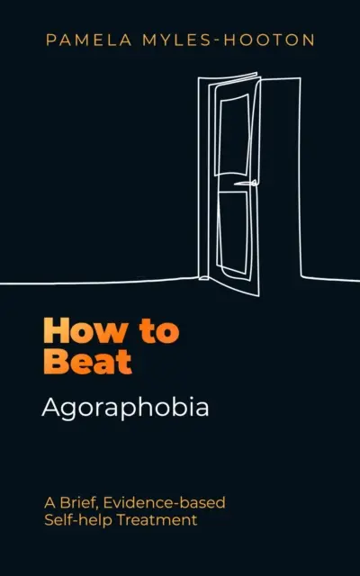 Comment vaincre l'agoraphobie - Un traitement d'auto-assistance bref et fondé sur des données probantes - How to Beat Agoraphobia - A Brief, Evidence-based Self-help Treatment