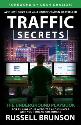 Secrets de trafic : Le manuel de jeu clandestin pour remplir vos sites Web et vos entonnoirs avec les clients de vos rêves - Traffic Secrets: The Underground Playbook for Filling Your Websites and Funnels with Your Dream Customers